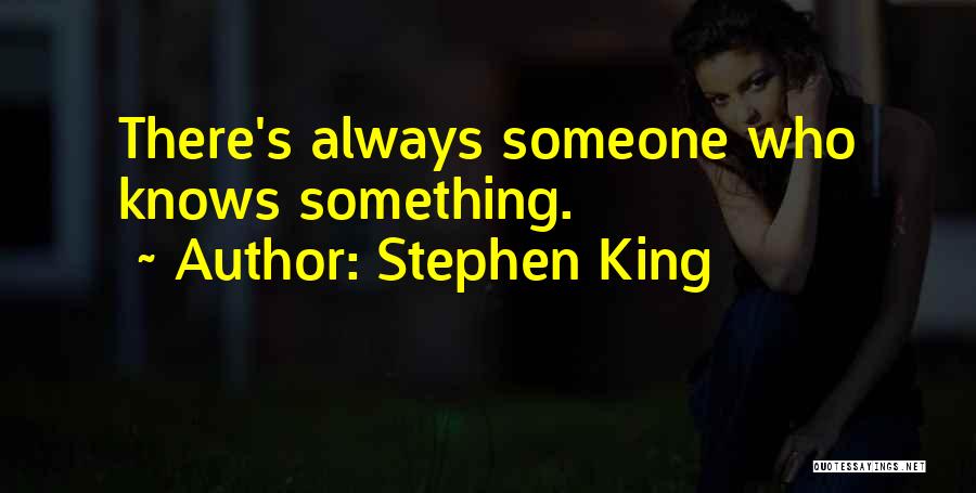 Stephen King Quotes: There's Always Someone Who Knows Something.
