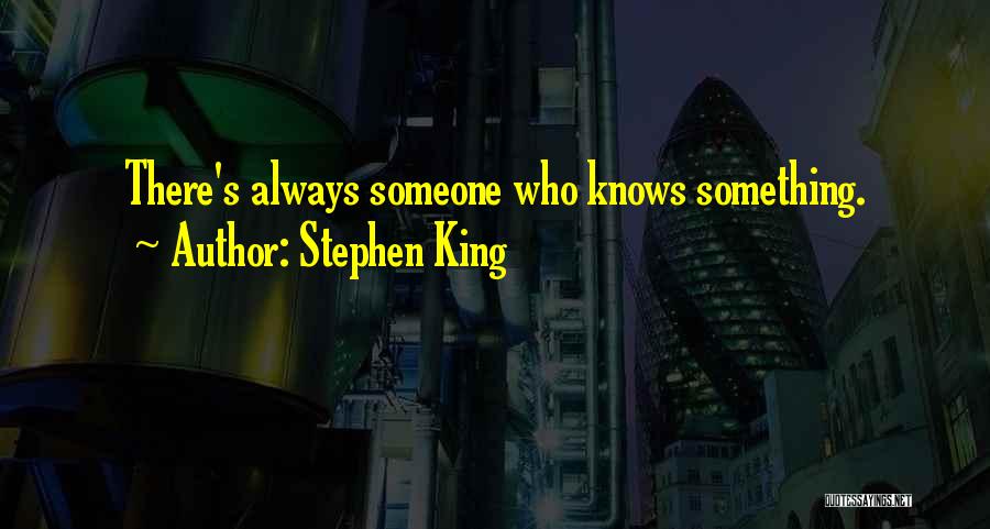 Stephen King Quotes: There's Always Someone Who Knows Something.