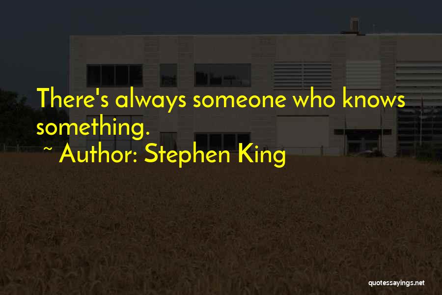 Stephen King Quotes: There's Always Someone Who Knows Something.