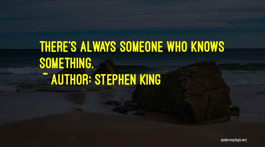 Stephen King Quotes: There's Always Someone Who Knows Something.