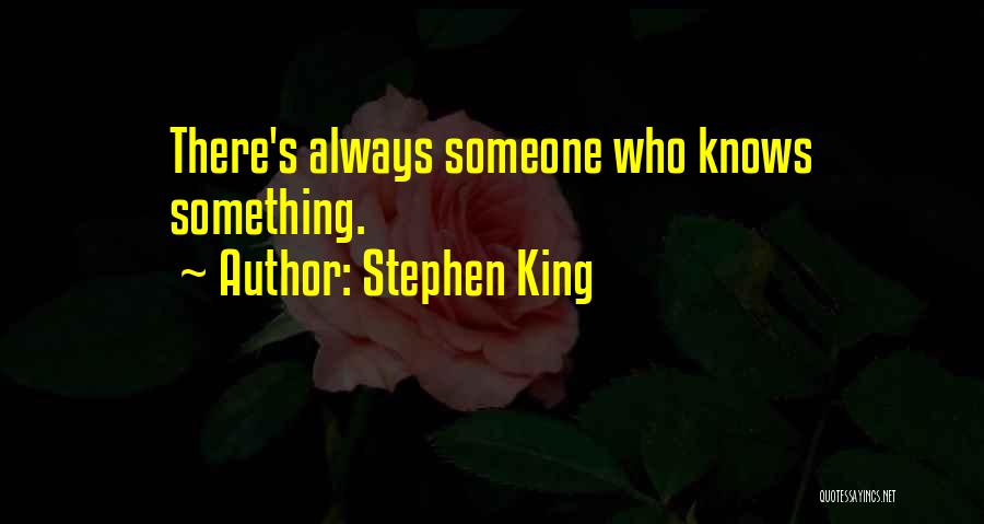 Stephen King Quotes: There's Always Someone Who Knows Something.