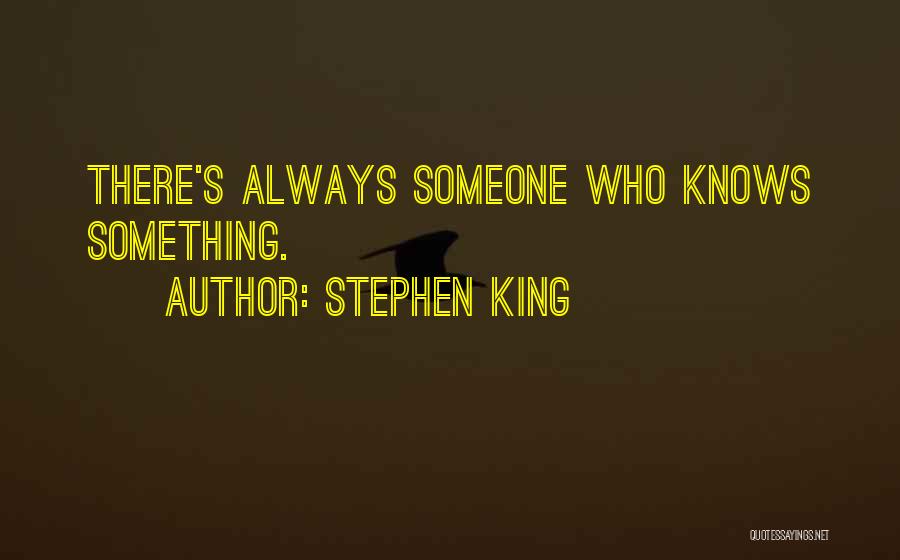 Stephen King Quotes: There's Always Someone Who Knows Something.