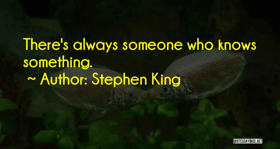 Stephen King Quotes: There's Always Someone Who Knows Something.