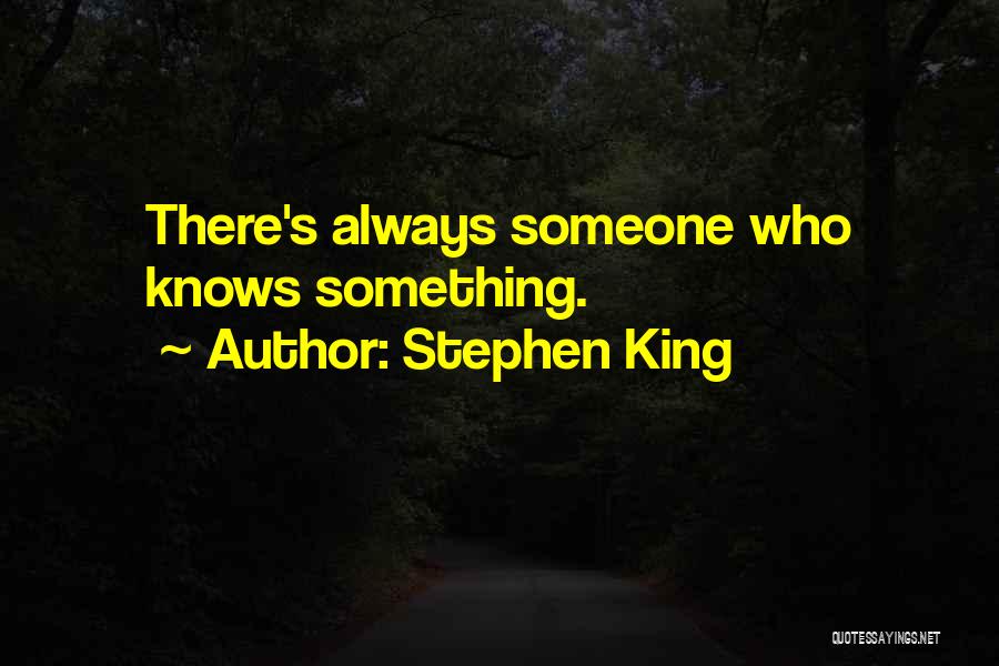 Stephen King Quotes: There's Always Someone Who Knows Something.