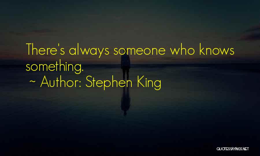 Stephen King Quotes: There's Always Someone Who Knows Something.