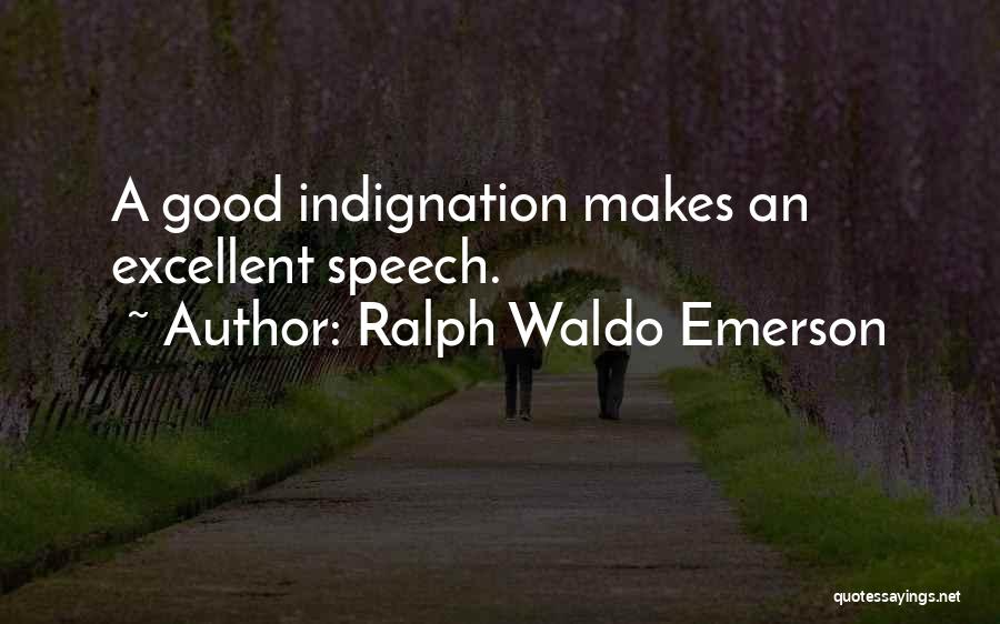 Ralph Waldo Emerson Quotes: A Good Indignation Makes An Excellent Speech.