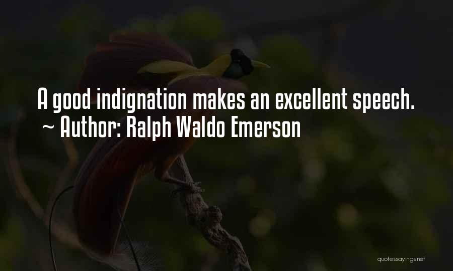 Ralph Waldo Emerson Quotes: A Good Indignation Makes An Excellent Speech.