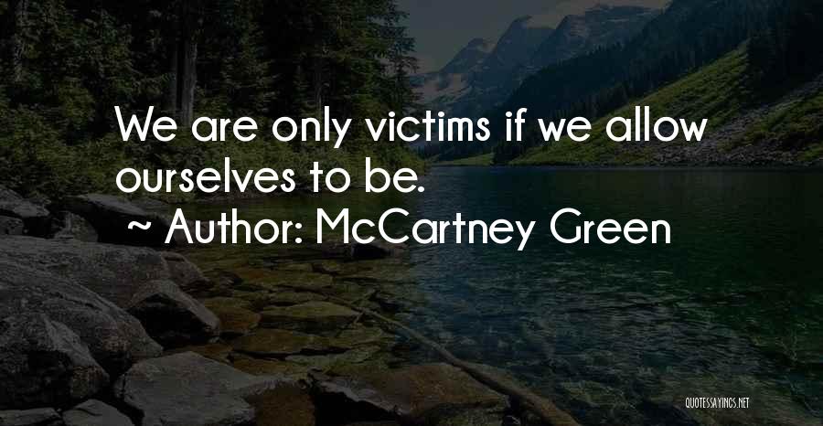McCartney Green Quotes: We Are Only Victims If We Allow Ourselves To Be.