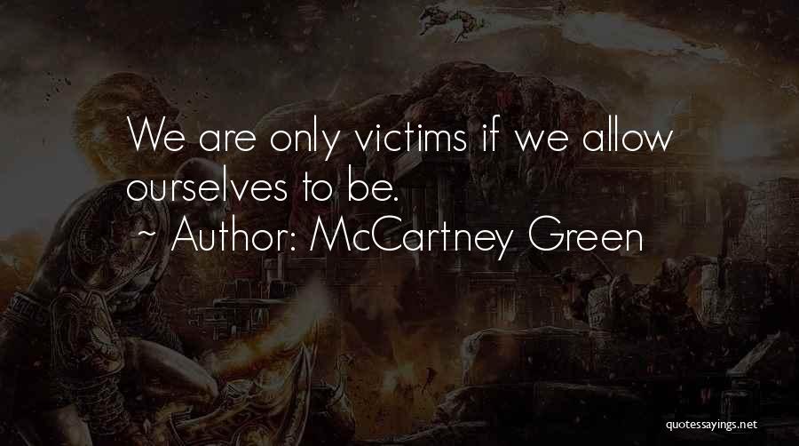 McCartney Green Quotes: We Are Only Victims If We Allow Ourselves To Be.