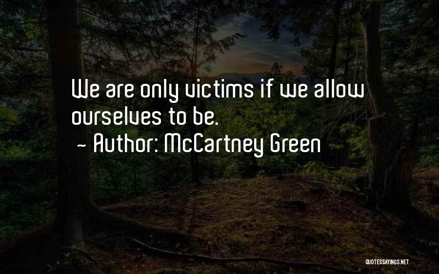 McCartney Green Quotes: We Are Only Victims If We Allow Ourselves To Be.