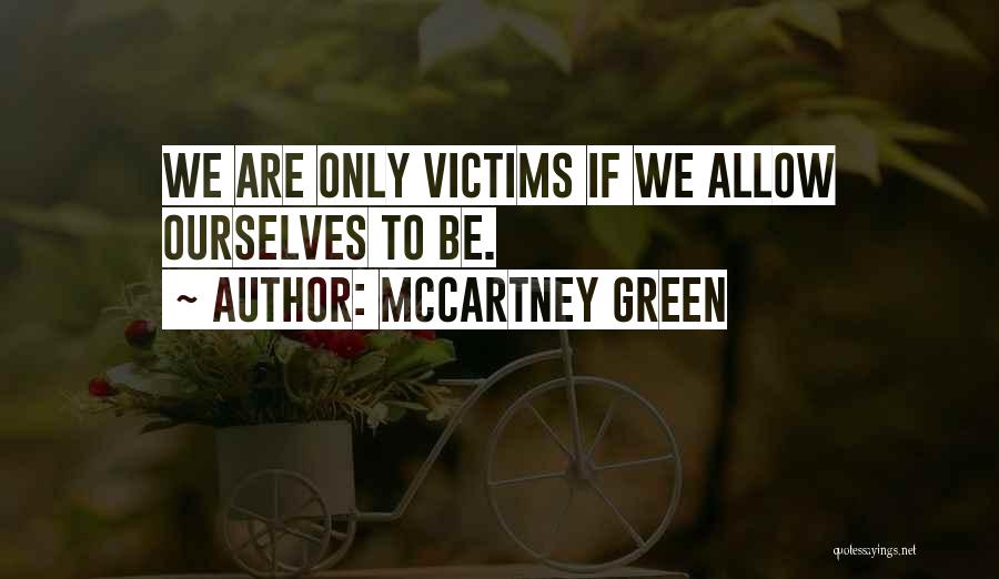 McCartney Green Quotes: We Are Only Victims If We Allow Ourselves To Be.