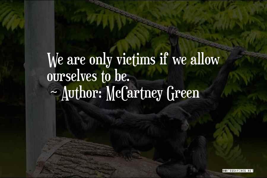 McCartney Green Quotes: We Are Only Victims If We Allow Ourselves To Be.