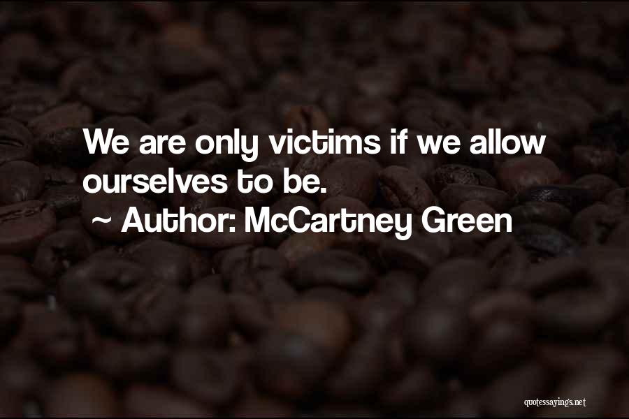 McCartney Green Quotes: We Are Only Victims If We Allow Ourselves To Be.