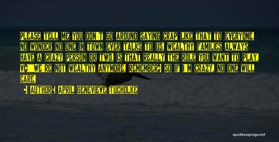 April Genevieve Tucholke Quotes: Please Tell Me You Don't Go Around Saying Crap Like That To Everyone. No Wonder No One In Town Ever