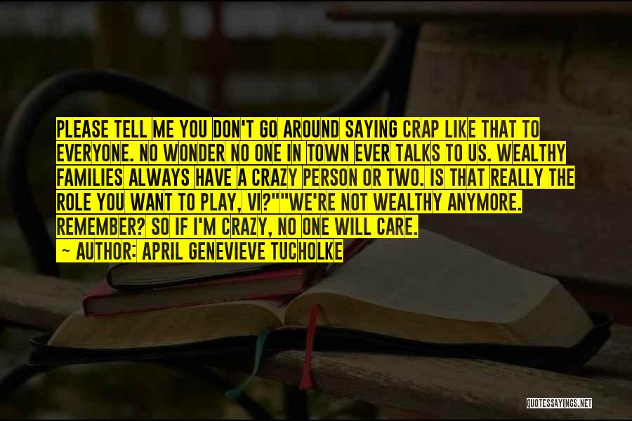 April Genevieve Tucholke Quotes: Please Tell Me You Don't Go Around Saying Crap Like That To Everyone. No Wonder No One In Town Ever