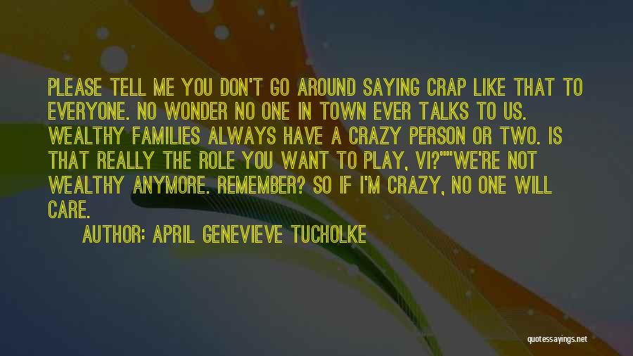 April Genevieve Tucholke Quotes: Please Tell Me You Don't Go Around Saying Crap Like That To Everyone. No Wonder No One In Town Ever