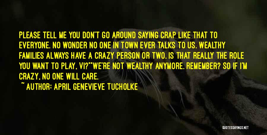 April Genevieve Tucholke Quotes: Please Tell Me You Don't Go Around Saying Crap Like That To Everyone. No Wonder No One In Town Ever