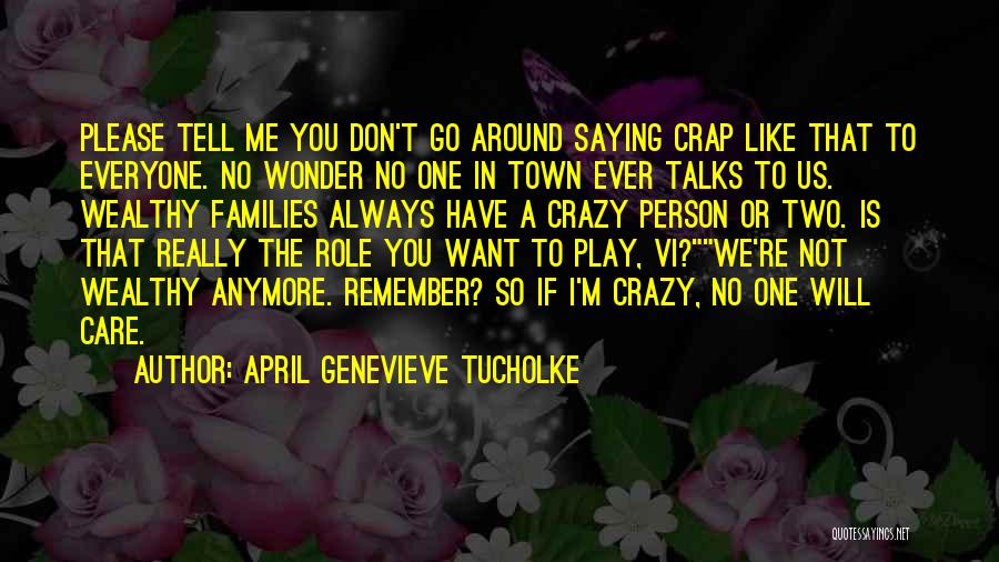 April Genevieve Tucholke Quotes: Please Tell Me You Don't Go Around Saying Crap Like That To Everyone. No Wonder No One In Town Ever