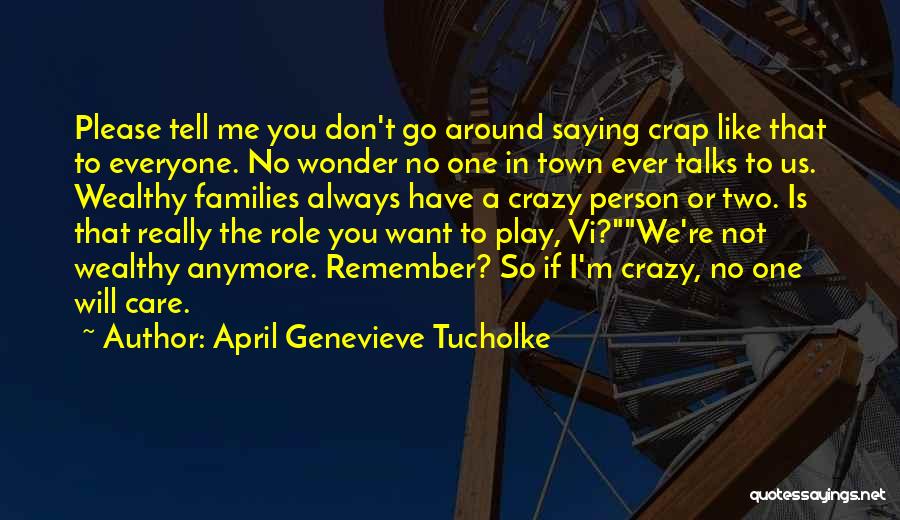 April Genevieve Tucholke Quotes: Please Tell Me You Don't Go Around Saying Crap Like That To Everyone. No Wonder No One In Town Ever