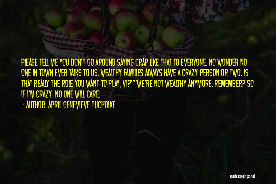 April Genevieve Tucholke Quotes: Please Tell Me You Don't Go Around Saying Crap Like That To Everyone. No Wonder No One In Town Ever