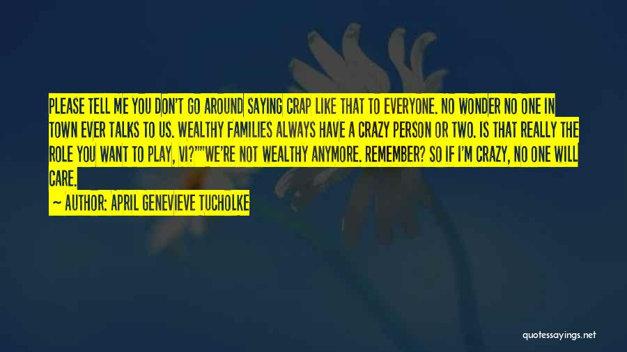 April Genevieve Tucholke Quotes: Please Tell Me You Don't Go Around Saying Crap Like That To Everyone. No Wonder No One In Town Ever