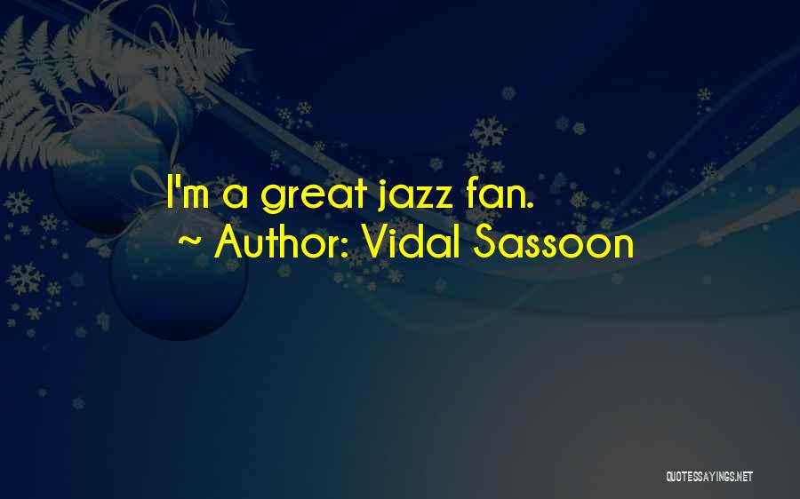 Vidal Sassoon Quotes: I'm A Great Jazz Fan.