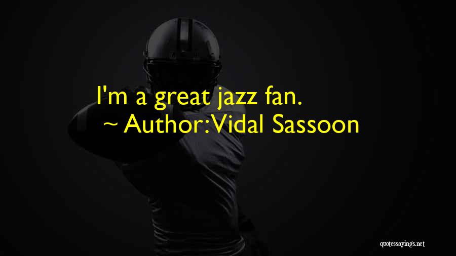 Vidal Sassoon Quotes: I'm A Great Jazz Fan.