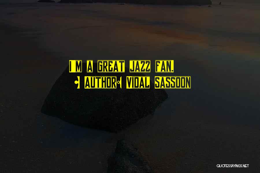 Vidal Sassoon Quotes: I'm A Great Jazz Fan.