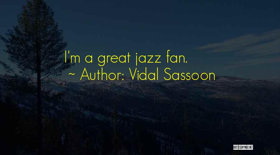 Vidal Sassoon Quotes: I'm A Great Jazz Fan.