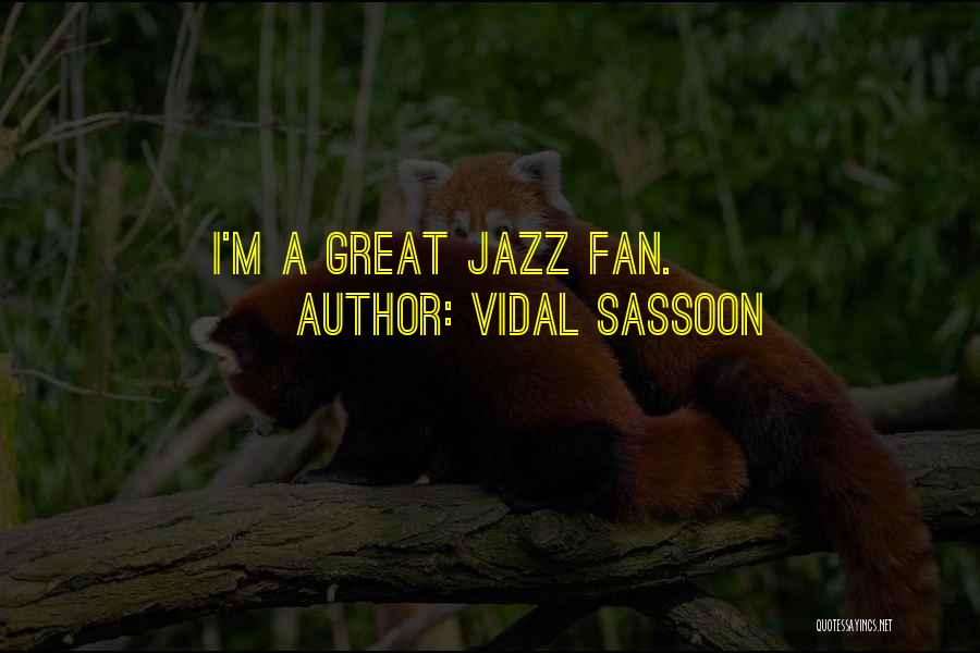Vidal Sassoon Quotes: I'm A Great Jazz Fan.