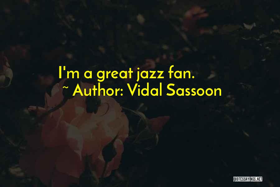 Vidal Sassoon Quotes: I'm A Great Jazz Fan.