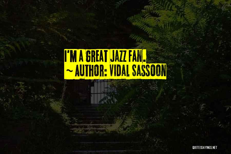 Vidal Sassoon Quotes: I'm A Great Jazz Fan.
