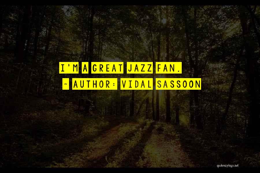 Vidal Sassoon Quotes: I'm A Great Jazz Fan.