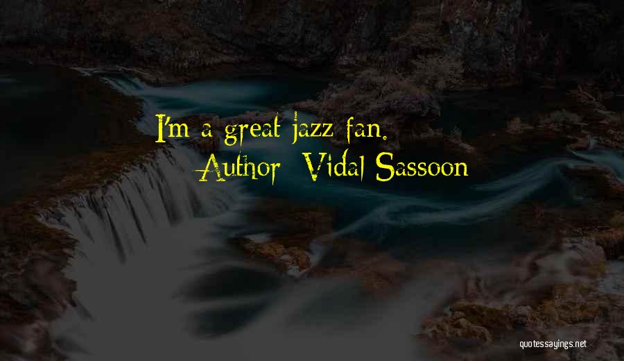 Vidal Sassoon Quotes: I'm A Great Jazz Fan.