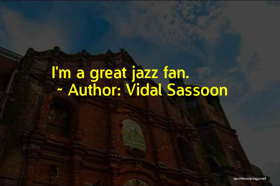 Vidal Sassoon Quotes: I'm A Great Jazz Fan.