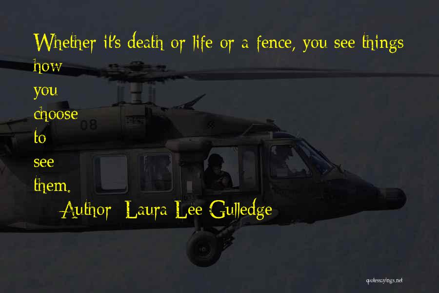 Laura Lee Gulledge Quotes: Whether It's Death Or Life Or A Fence, You See Things How You Choose To See Them.