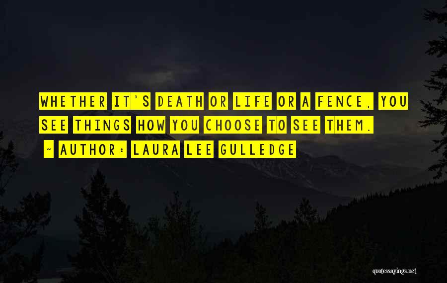 Laura Lee Gulledge Quotes: Whether It's Death Or Life Or A Fence, You See Things How You Choose To See Them.