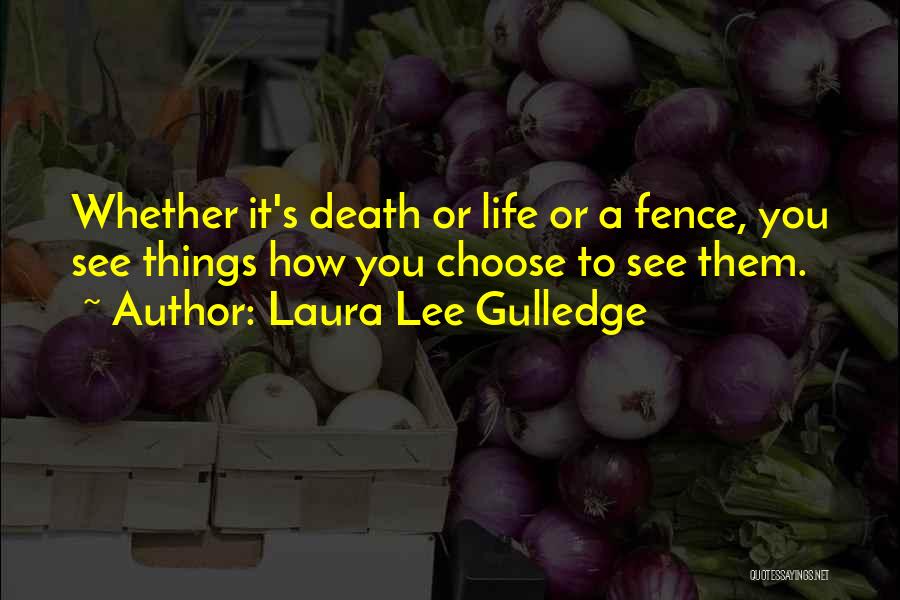 Laura Lee Gulledge Quotes: Whether It's Death Or Life Or A Fence, You See Things How You Choose To See Them.