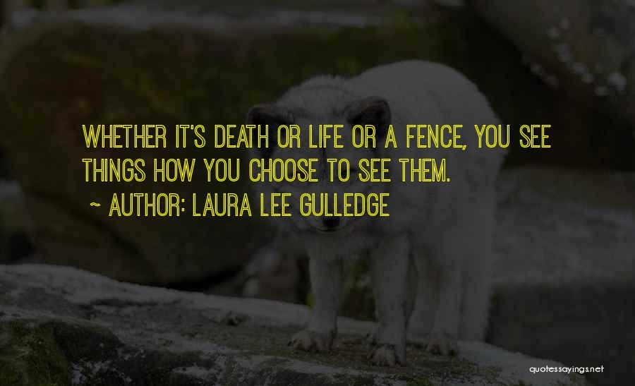 Laura Lee Gulledge Quotes: Whether It's Death Or Life Or A Fence, You See Things How You Choose To See Them.