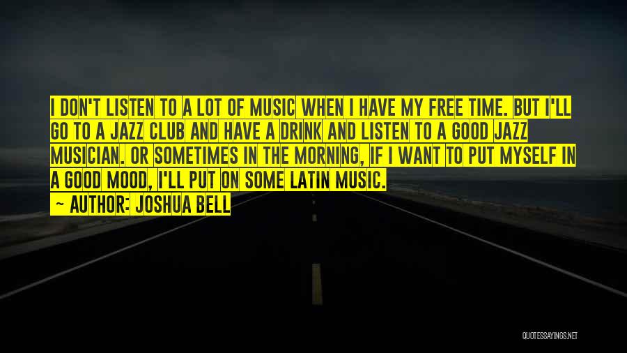 Joshua Bell Quotes: I Don't Listen To A Lot Of Music When I Have My Free Time. But I'll Go To A Jazz