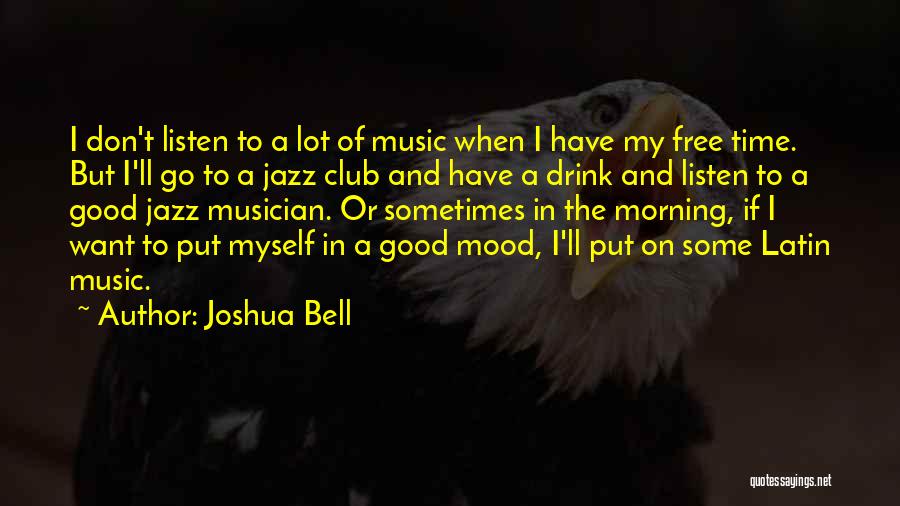 Joshua Bell Quotes: I Don't Listen To A Lot Of Music When I Have My Free Time. But I'll Go To A Jazz