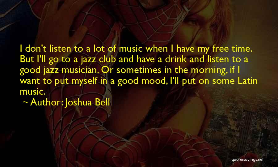 Joshua Bell Quotes: I Don't Listen To A Lot Of Music When I Have My Free Time. But I'll Go To A Jazz