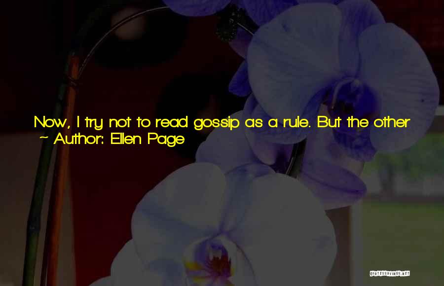 Ellen Page Quotes: Now, I Try Not To Read Gossip As A Rule. But The Other Day, A Website Ran An Article With