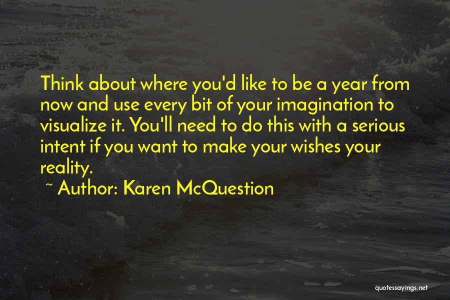 Karen McQuestion Quotes: Think About Where You'd Like To Be A Year From Now And Use Every Bit Of Your Imagination To Visualize