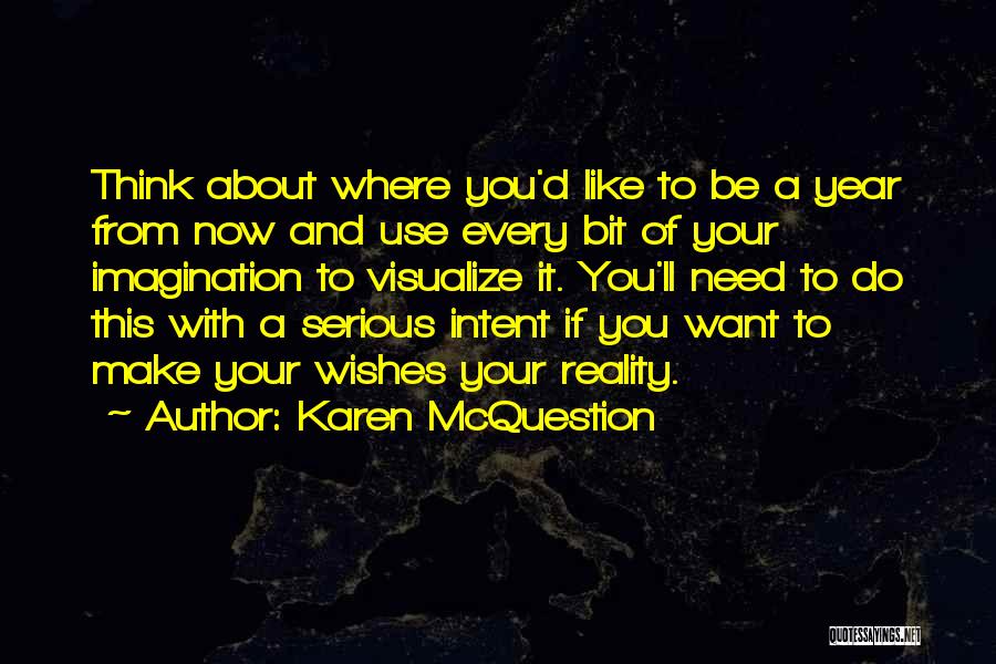 Karen McQuestion Quotes: Think About Where You'd Like To Be A Year From Now And Use Every Bit Of Your Imagination To Visualize