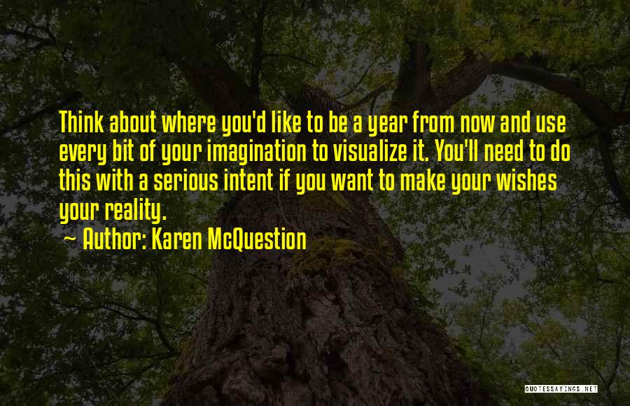 Karen McQuestion Quotes: Think About Where You'd Like To Be A Year From Now And Use Every Bit Of Your Imagination To Visualize
