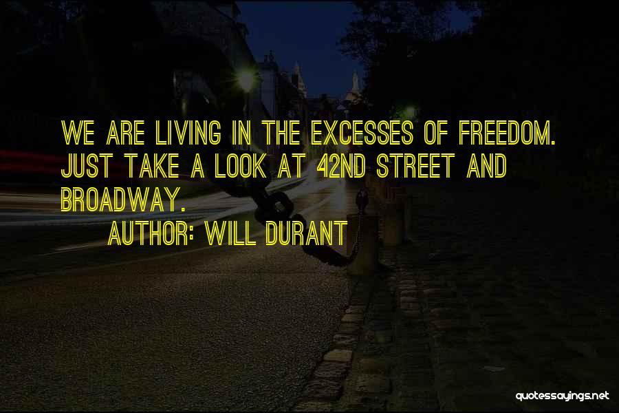 Will Durant Quotes: We Are Living In The Excesses Of Freedom. Just Take A Look At 42nd Street And Broadway.