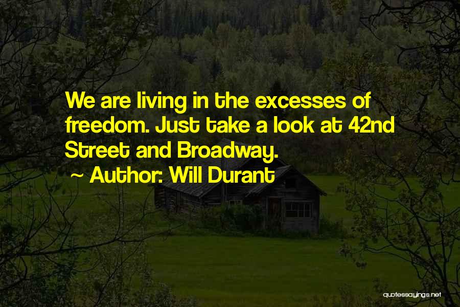 Will Durant Quotes: We Are Living In The Excesses Of Freedom. Just Take A Look At 42nd Street And Broadway.