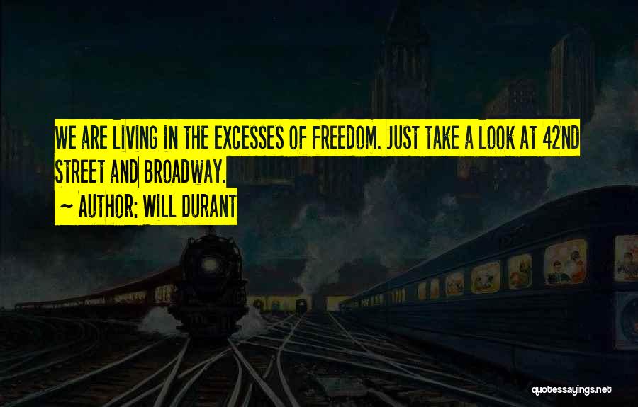 Will Durant Quotes: We Are Living In The Excesses Of Freedom. Just Take A Look At 42nd Street And Broadway.