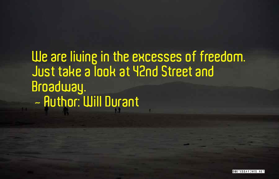 Will Durant Quotes: We Are Living In The Excesses Of Freedom. Just Take A Look At 42nd Street And Broadway.